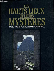 Les Hauts lieux et leurs mystères : Babel, Machu Picchu, Atlantide, Cnossos